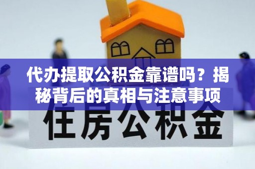 和硕代办提取公积金靠谱吗？揭秘背后的真相与注意事项