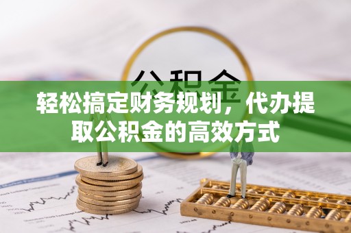 和硕轻松搞定财务规划，代办提取公积金的高效方式