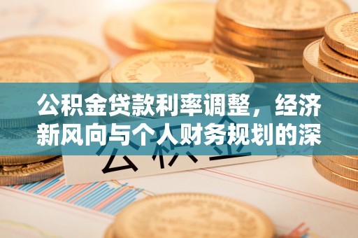 和硕公积金贷款利率调整，经济新风向与个人财务规划的深远影响