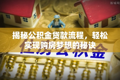 和硕揭秘公积金贷款流程，轻松实现购房梦想的秘诀