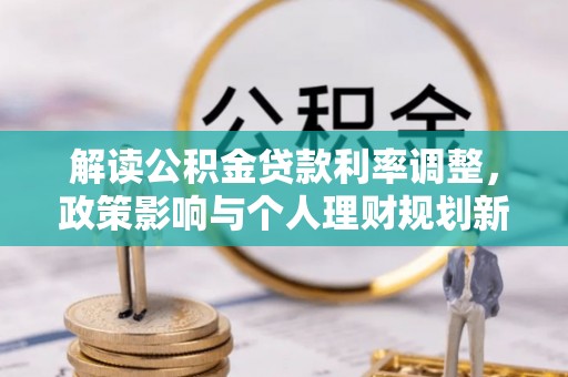 和硕解读公积金贷款利率调整，政策影响与个人理财规划新思路