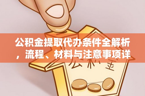 和硕公积金提取代办条件全解析，流程、材料与注意事项详解