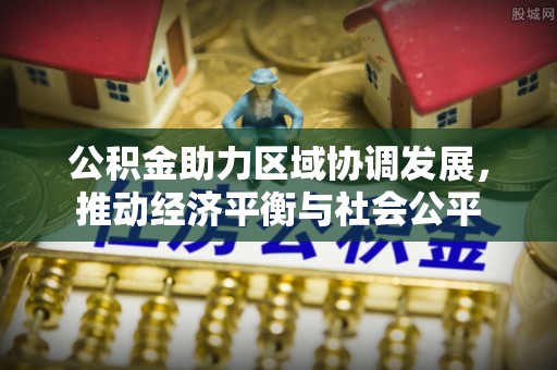 和硕公积金助力区域协调发展，推动经济平衡与社会公平