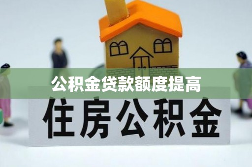 和硕公积金贷款额度提高