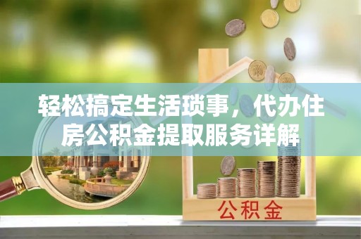 和硕轻松搞定生活琐事，代办住房公积金提取服务详解