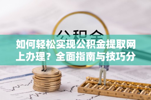 和硕如何轻松实现公积金提取网上办理？全面指南与技巧分享