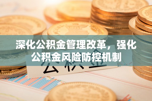 和硕深化公积金管理改革，强化公积金风险防控机制