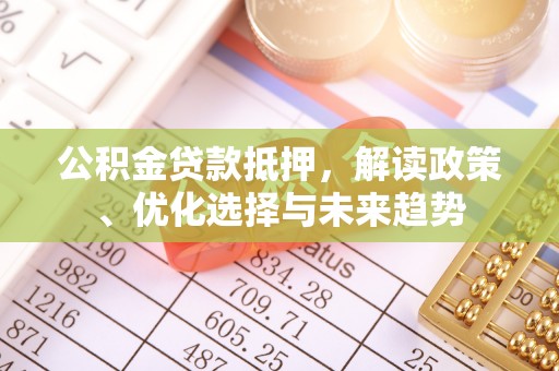 和硕公积金贷款抵押，解读政策、优化选择与未来趋势