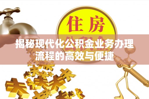 和硕揭秘现代化公积金业务办理流程的高效与便捷