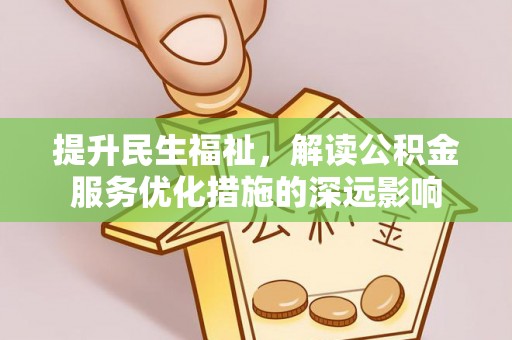 和硕提升民生福祉，解读公积金服务优化措施的深远影响