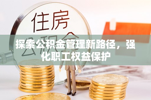 和硕探索公积金管理新路径，强化职工权益保护