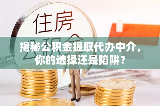 和硕揭秘公积金提取代办中介，你的选择还是陷阱？