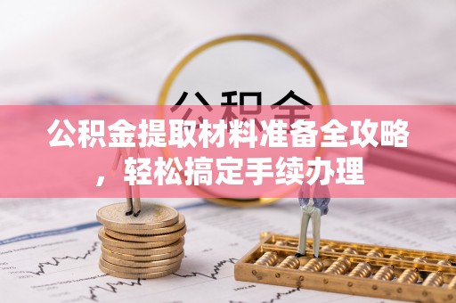 和硕公积金提取材料准备全攻略，轻松搞定手续办理