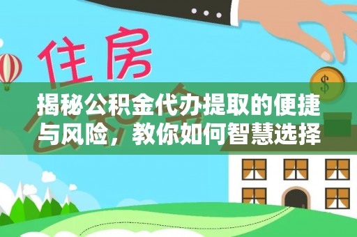 和硕揭秘公积金代办提取的便捷与风险，教你如何智慧选择