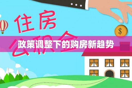 和硕政策调整下的购房新趋势