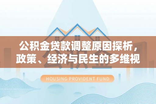 和硕公积金贷款调整原因探析，政策、经济与民生的多维视角