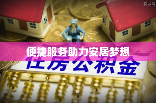 和硕便捷服务助力安居梦想