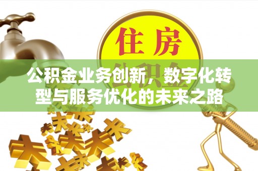 和硕公积金业务创新，数字化转型与服务优化的未来之路