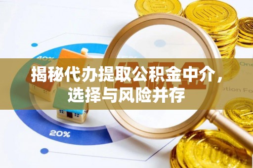 和硕揭秘代办提取公积金中介，选择与风险并存