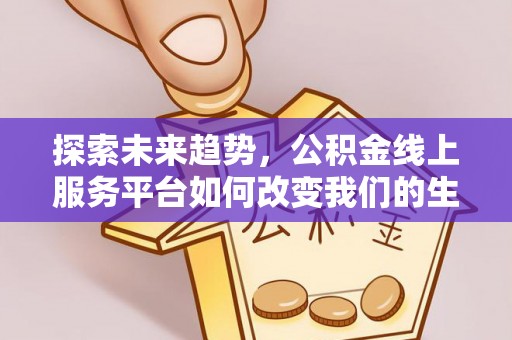 和硕探索未来趋势，公积金线上服务平台如何改变我们的生活