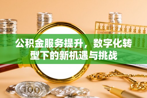 和硕公积金服务提升，数字化转型下的新机遇与挑战