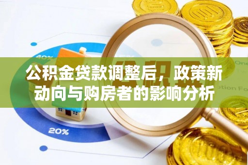 和硕公积金贷款调整后，政策新动向与购房者的影响分析