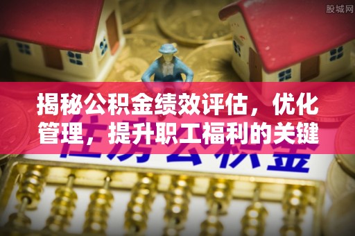 和硕揭秘公积金绩效评估，优化管理，提升职工福利的关键一步