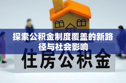 和硕探索公积金制度覆盖的新路径与社会影响