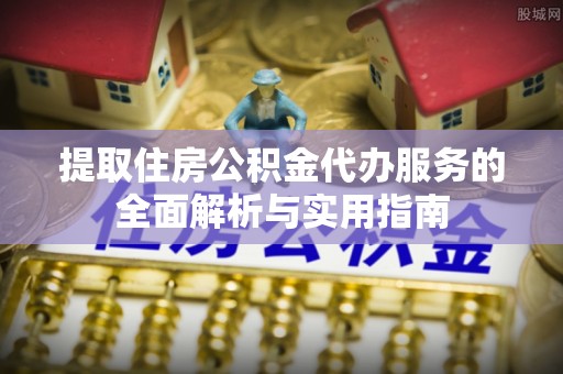 和硕提取住房公积金代办服务的全面解析与实用指南