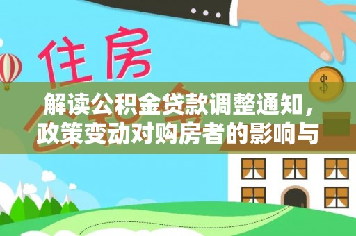 和硕解读公积金贷款调整通知，政策变动对购房者的影响与应对策略