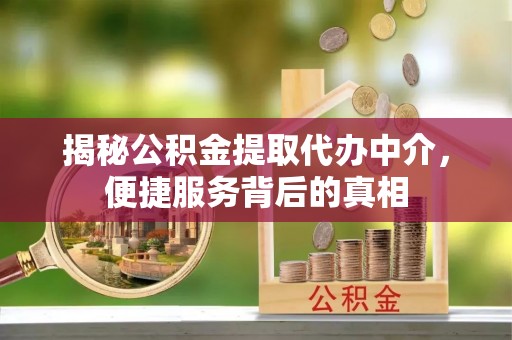 和硕揭秘公积金提取代办中介，便捷服务背后的真相