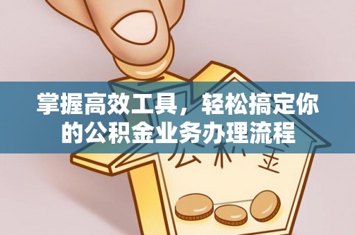 和硕掌握高效工具，轻松搞定你的公积金业务办理流程