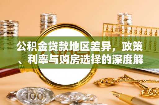 和硕公积金贷款地区差异，政策、利率与购房选择的深度解析