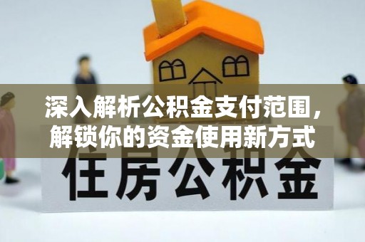和硕深入解析公积金支付范围，解锁你的资金使用新方式