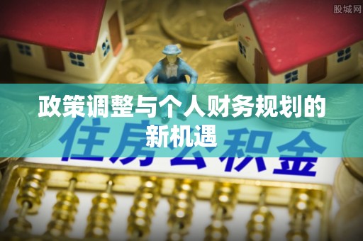 和硕政策调整与个人财务规划的新机遇