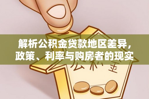和硕解析公积金贷款地区差异，政策、利率与购房者的现实选择