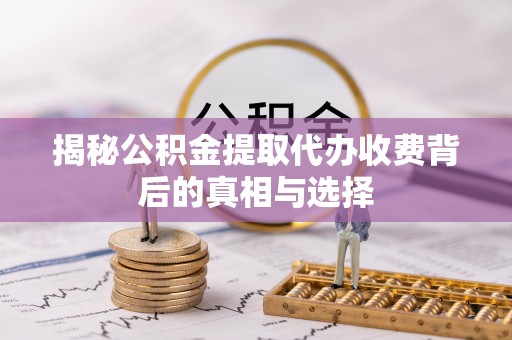 和硕揭秘公积金提取代办收费背后的真相与选择