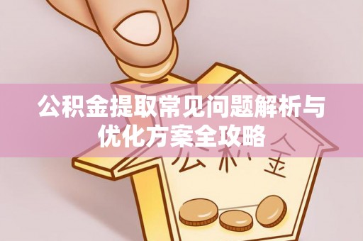 和硕公积金提取常见问题解析与优化方案全攻略