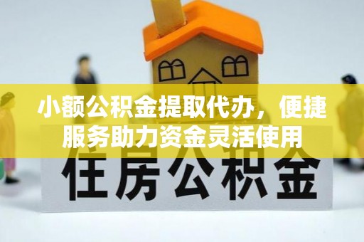 和硕小额公积金提取代办，便捷服务助力资金灵活使用
