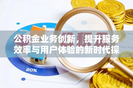 和硕公积金业务创新，提升服务效率与用户体验的新时代探索