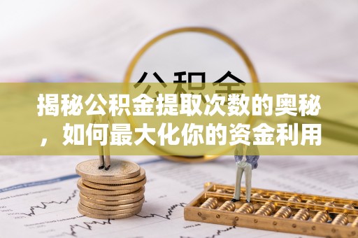 和硕揭秘公积金提取次数的奥秘，如何最大化你的资金利用？