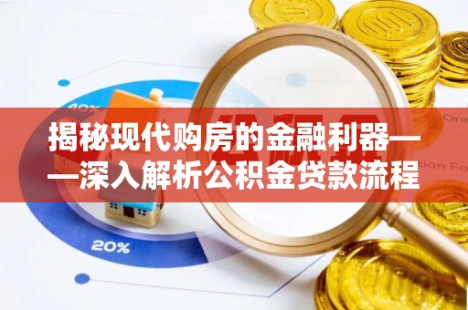 和硕揭秘现代购房的金融利器——深入解析公积金贷款流程