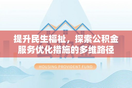 和硕提升民生福祉，探索公积金服务优化措施的多维路径