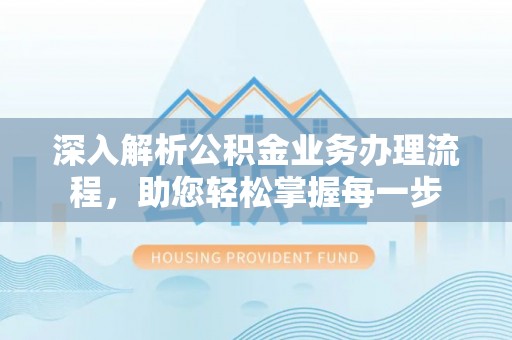 和硕深入解析公积金业务办理流程，助您轻松掌握每一步