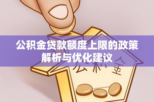 和硕公积金贷款额度上限的政策解析与优化建议