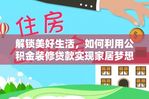 和硕解锁美好生活，如何利用公积金装修贷款实现家居梦想