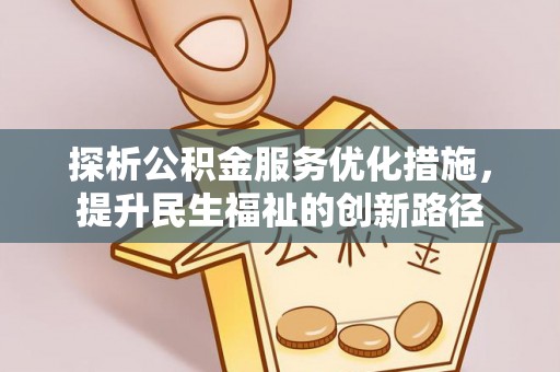 和硕探析公积金服务优化措施，提升民生福祉的创新路径