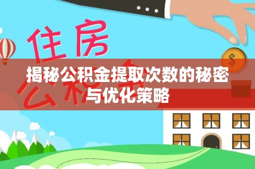 和硕揭秘公积金提取次数的秘密与优化策略