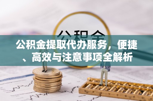 和硕公积金提取代办服务，便捷、高效与注意事项全解析