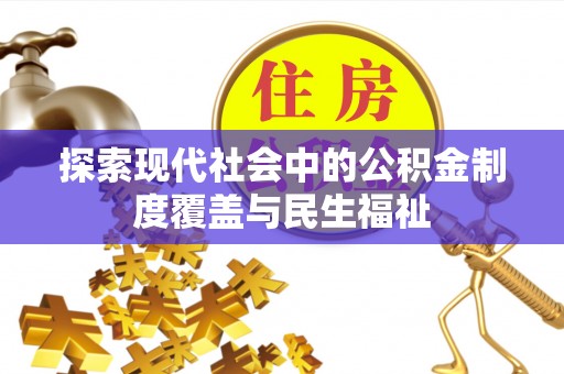 和硕探索现代社会中的公积金制度覆盖与民生福祉